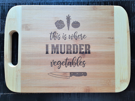 This is Where I Murder Vegetables Bamboo Cutting Board